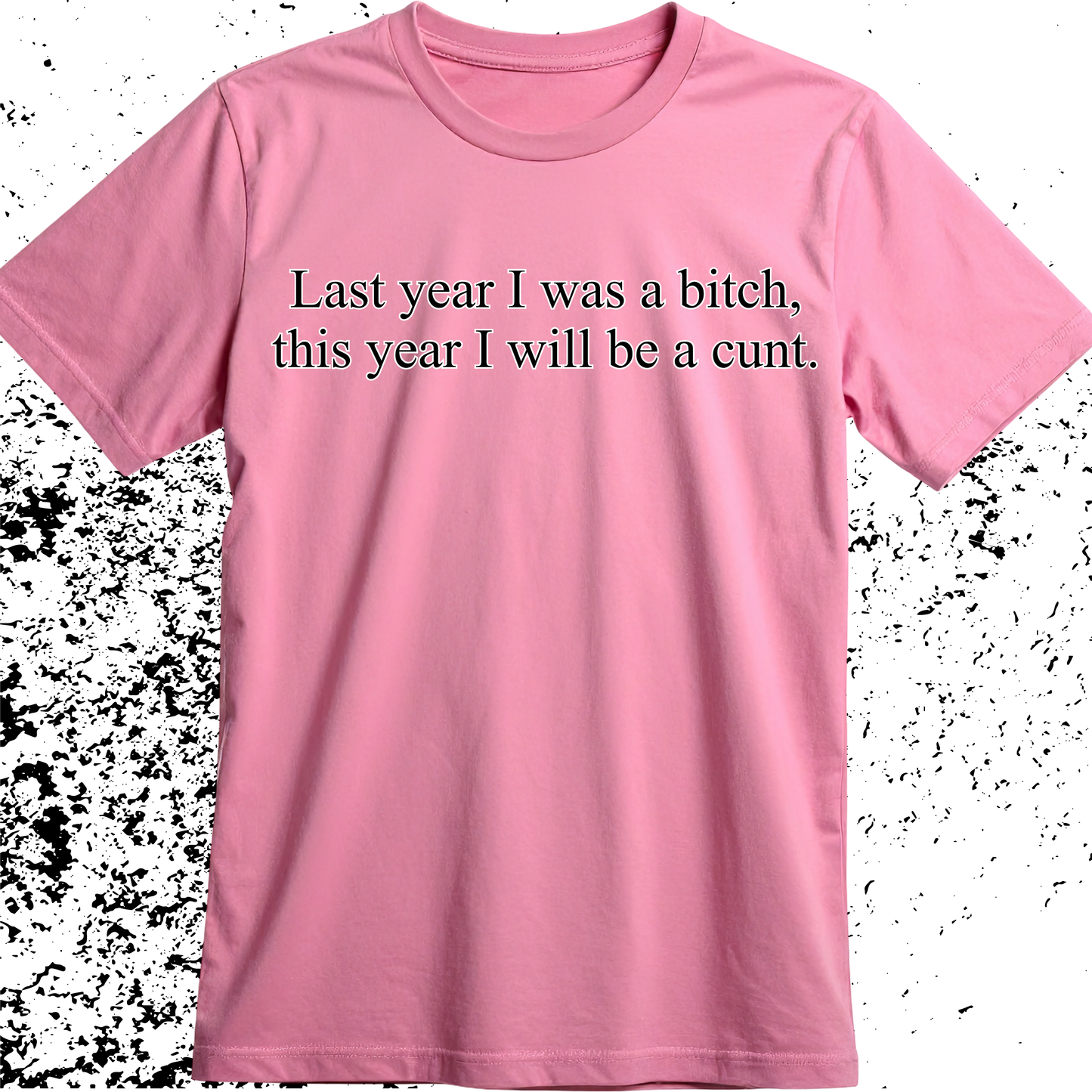 Last Year I was a bitch, this year I will be a cunt Single DTF Print