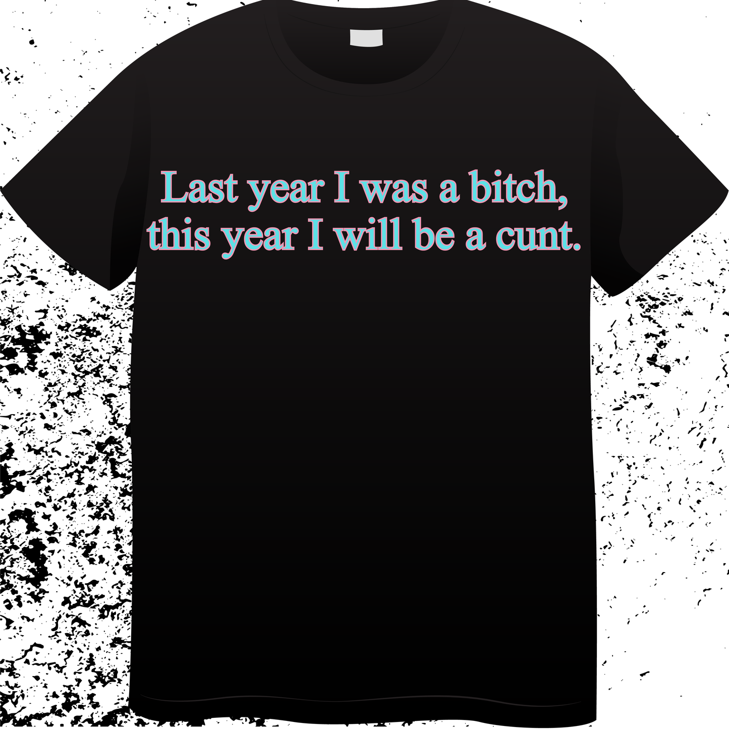 Last Year I was a bitch, this year I will be a cunt Single DTF Print