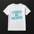 I Could Be Meaner DTF Print