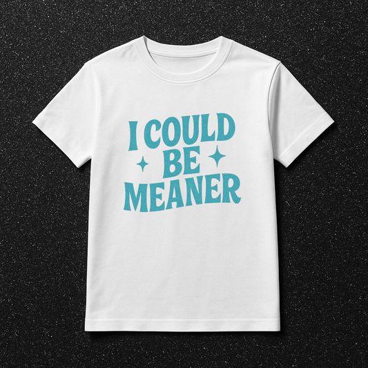 I Could Be Meaner DTF Print