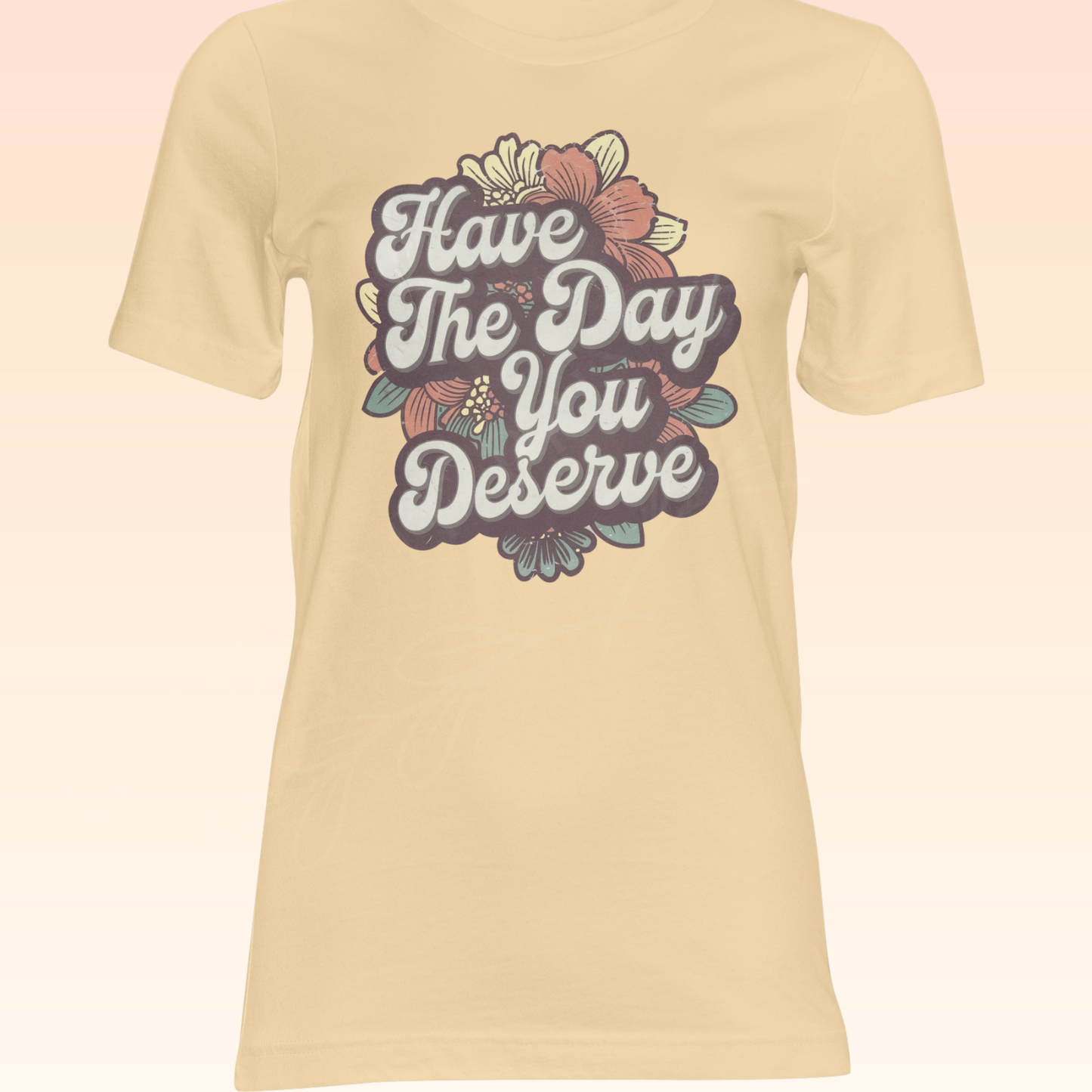 Have The Day You Deserve DTF Single Print