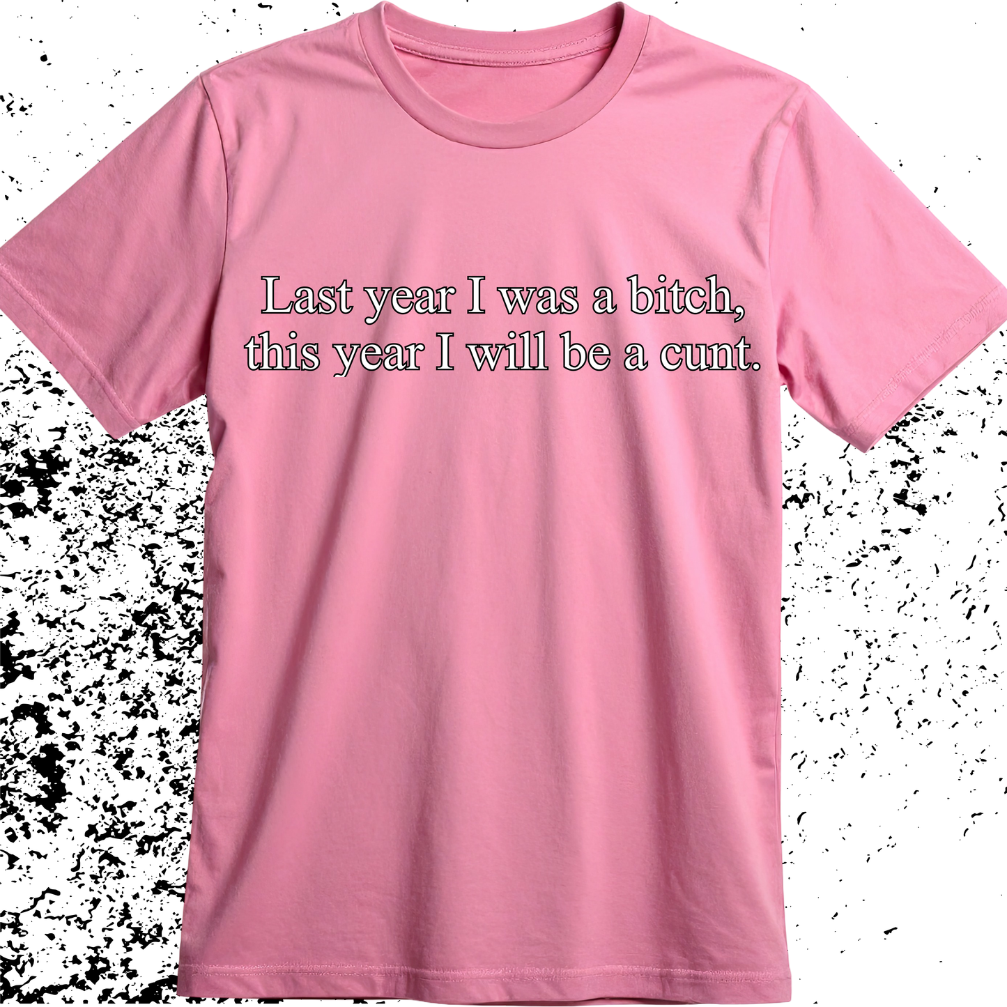 Last Year I was a bitch, this year I will be a cunt Single DTF Print