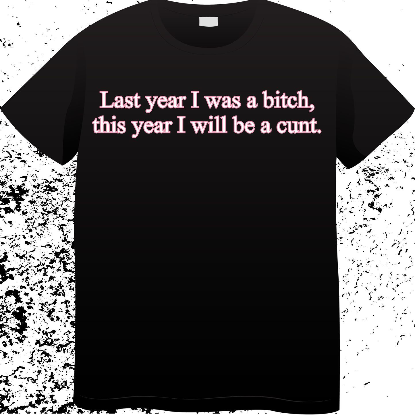 Last Year I was a bitch, this year I will be a cunt Single DTF Print